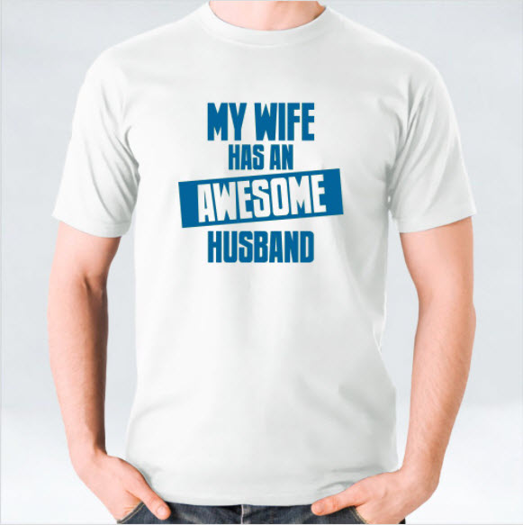 T-shirt: My wife has an awesome husband.