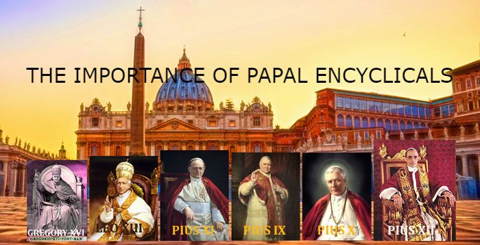 IMPORTANCE OF THE PAPAL ENCYCLICALS, READ THE PAPAL ENCYCLICALS AGAINST MODERN ERRORS