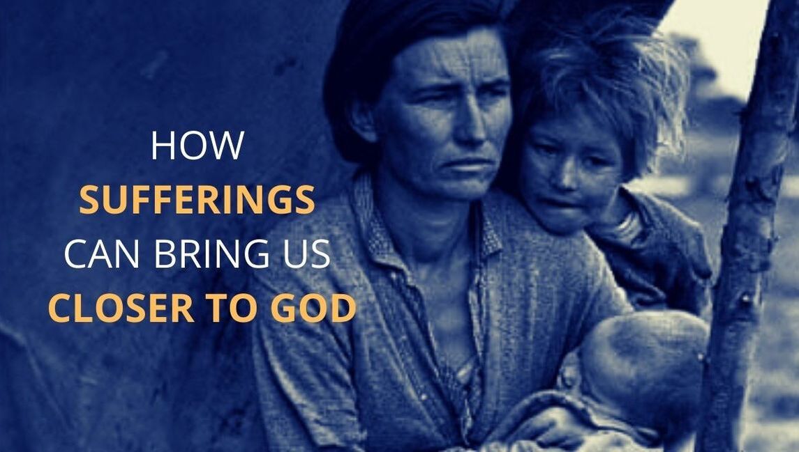 How sufferings can bring us closer to GOD.