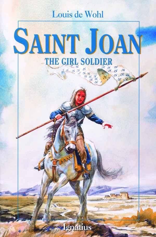 Saint Joan: The Girl Soldier
By Louis de Wohl
